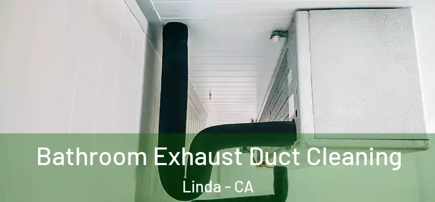 Bathroom Exhaust Duct Cleaning Linda - CA