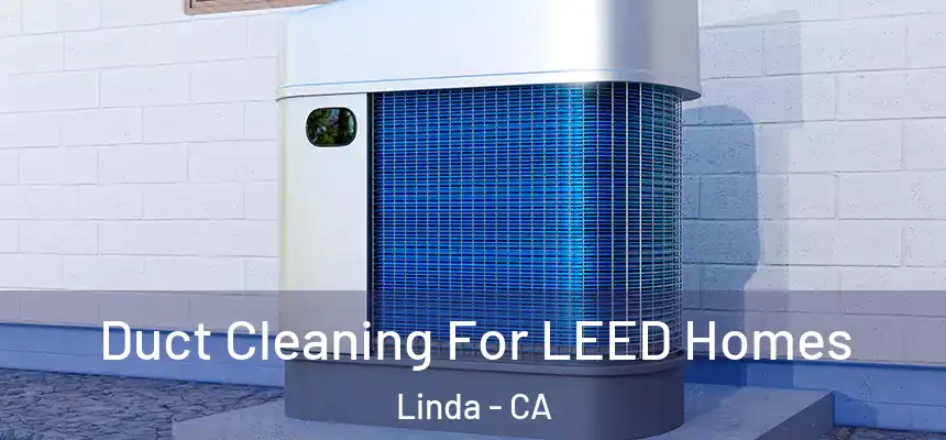  Duct Cleaning For LEED Homes Linda - CA